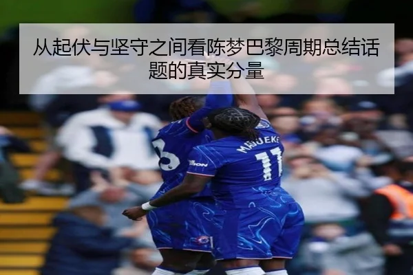从起伏与坚守之间看陈梦巴黎周期总结话题的真实分量